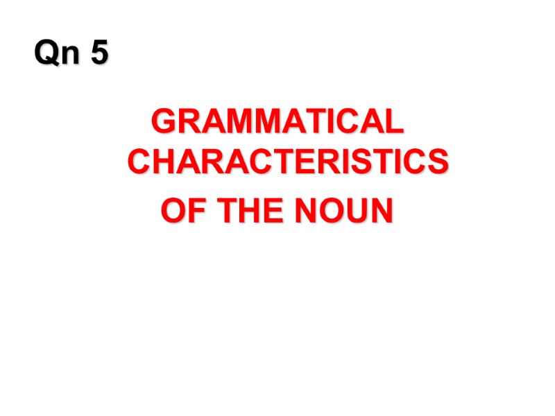 Qn 5 GRAMMATICAL CHARACTERISTICS  OF THE NOUN